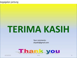 TERIMA KASIH
10/16/2019 32PATKI
kegagalan jantung
Your comments-
drpatki@gmail.com
 