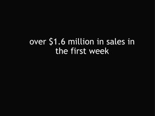   over $1.6 million in sales in the first week 
