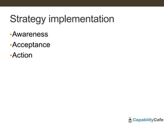 Strategy implementation
•Awareness
•Acceptance
•Action
 