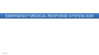 CCG©2013
EMERGENCY MEDICAL RESPONSE SYSTEM 2020
 