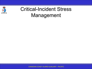 CANADIAN COAST GUARD AUXILIARY - PACIFIC
Critical-Incident Stress
Management
 