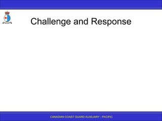 CANADIAN COAST GUARD AUXILIARY - PACIFIC
Challenge and Response
 