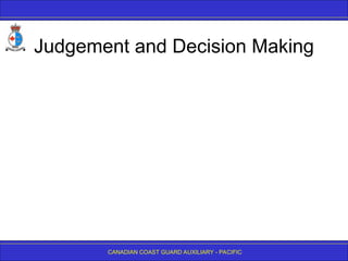 CANADIAN COAST GUARD AUXILIARY - PACIFIC
Judgement and Decision Making
 