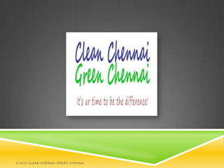 © 2010 Clean Chennai Green Chennai 