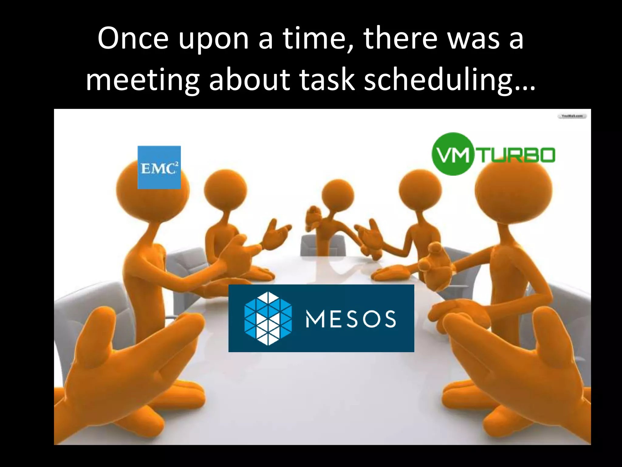Once upon a time, there was a
meeting about task scheduling…
 