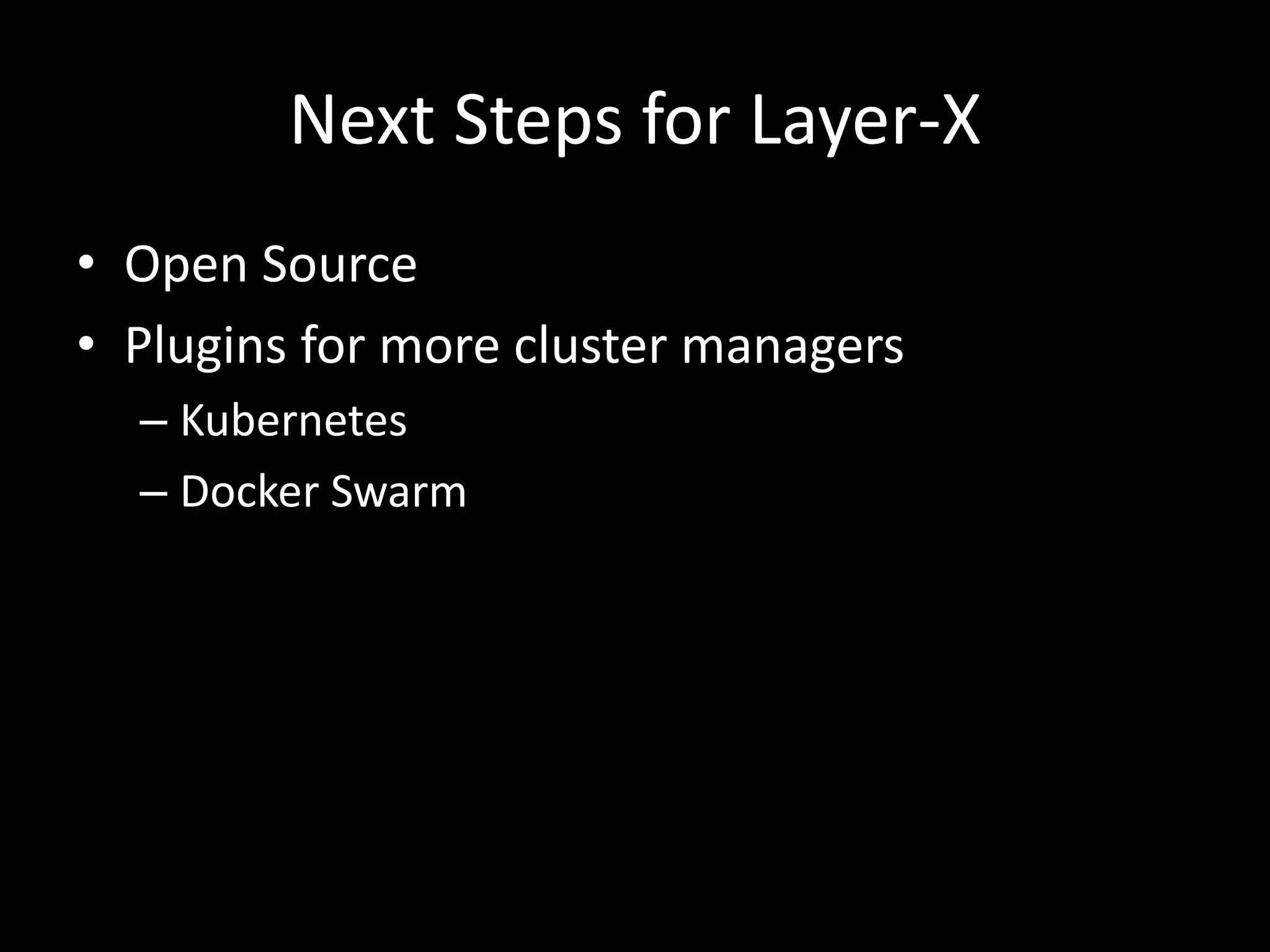 Next Steps for Layer-X
• Open Source
• Plugins for more cluster managers
– Kubernetes
– Docker Swarm
 