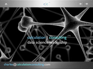 calculation | consulting
data science leadership
(TM)
c|c
(TM)
charles@calculationconsulting.com