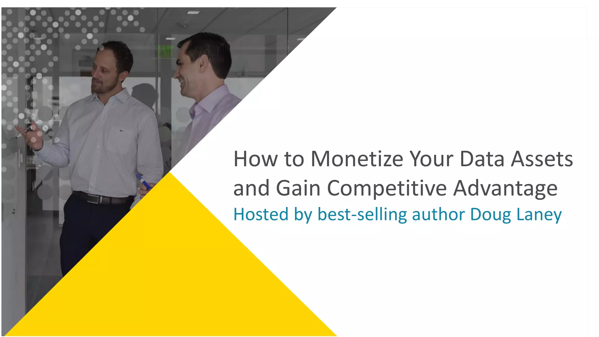 How to Monetize Your Data Assets
and Gain Competitive Advantage
Hosted by best-selling author Doug Laney
 