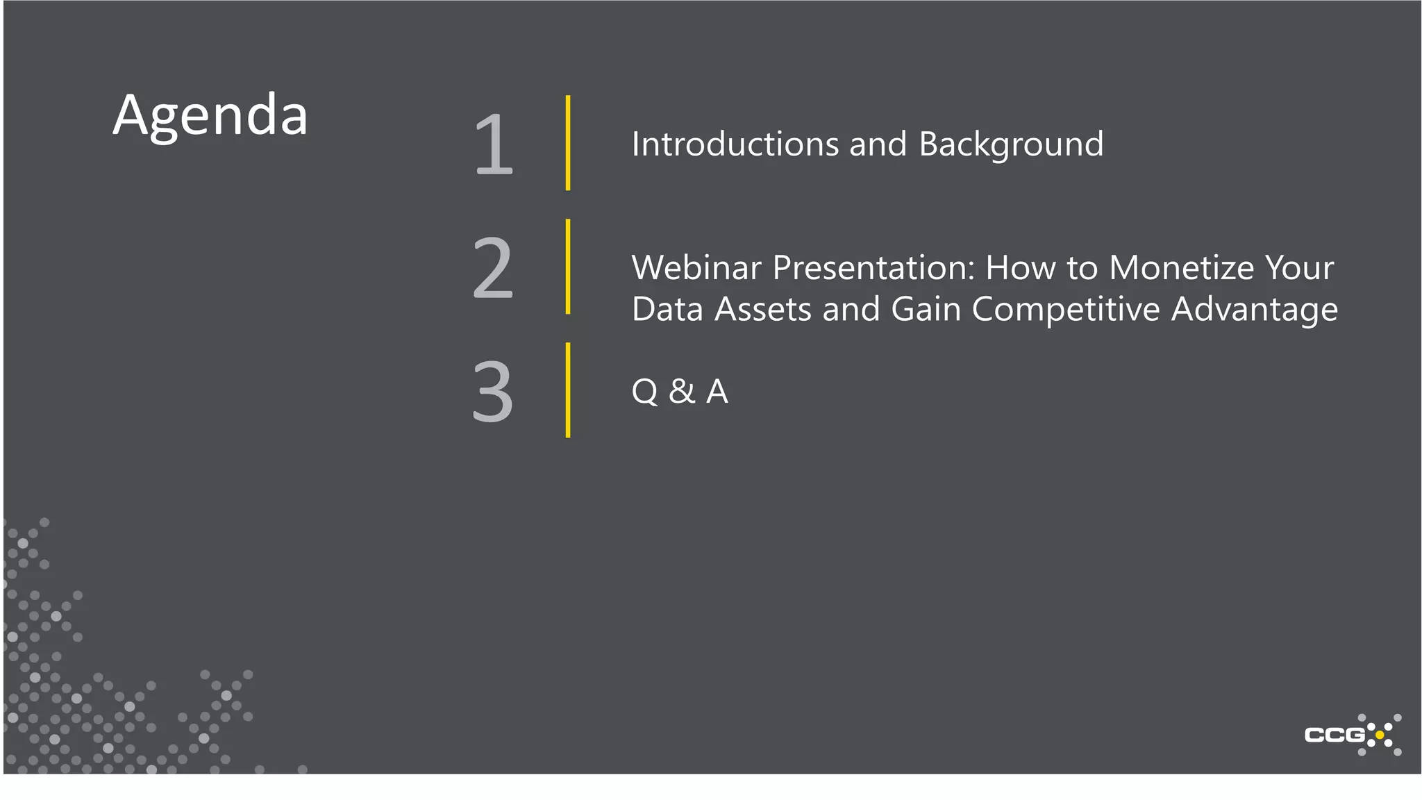 Agenda Introductions and Background
1
Webinar Presentation: How to Monetize Your
Data Assets and Gain Competitive Advantage
2
Q & A
3
 