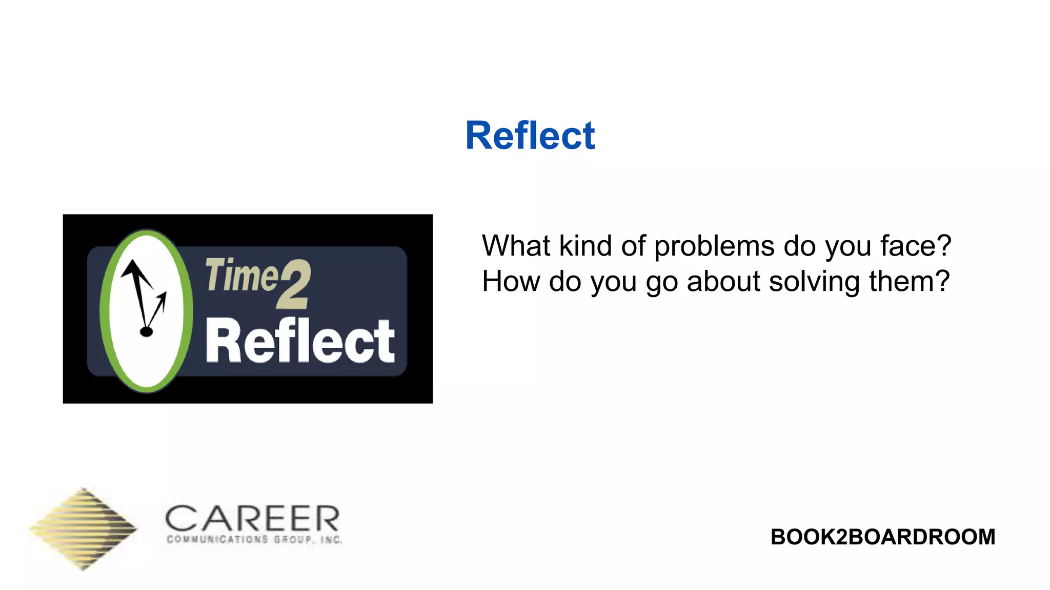 BOOK2BOARDROOM
Reflect
What kind of problems do you face?
How do you go about solving them?
 