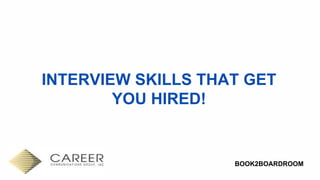 BOOK2BOARDROOM
INTERVIEW SKILLS THAT GET
YOU HIRED!
 