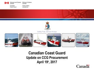 Canadian Coast Guard
Update on CCG Procurement
April 19th
, 2017
 