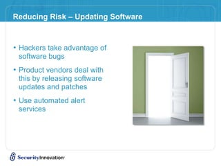 Reducing Risk – Updating Software
• Hackers take advantage of
software bugs
• Product vendors deal with
this by releasing software
updates and patches
• Use automated alert
services
 