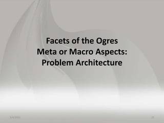 Facets of the Ogres
Meta or Macro Aspects:
Problem Architecture
5/4/2015 25
 