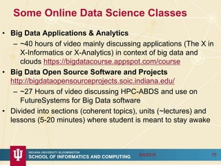 Some Online Data Science Classes
• Big Data Applications & Analytics
– ~40 hours of video mainly discussing applications (...