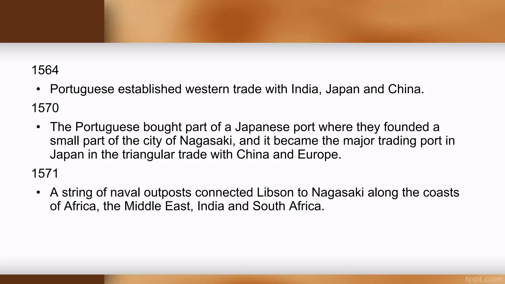 1542
Portuguese introduce firearms.
1552 - 1553
Portuguese received permission to erect storage sheds onshore.
1557
China ceded Macau to Portugal in recognition of their help in
defeating pirates.
1557
Portuguese opened first trading post in Asia in Macau.
 