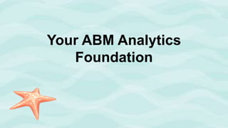 Copyright ©2017, Engagio Inc.
Your ABM Analytics
Foundation
 