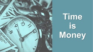 Time
is
Money
 