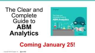 @jonmillerCopyright ©2018 Engagio, Inc.
Coming January 25!
The Clear and
Complete
Guide to
ABM
Analytics
 