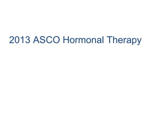 2013 ASCO Hormonal Therapy
 