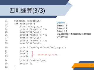 四則運算(3/3)
32
u=(z+(x*y))/3;
OUTPUT：
Enter x：2
Enter y：4
Enter z：6
x=2.000000,y=4.000000,z=6.000000
u=4.666667
 