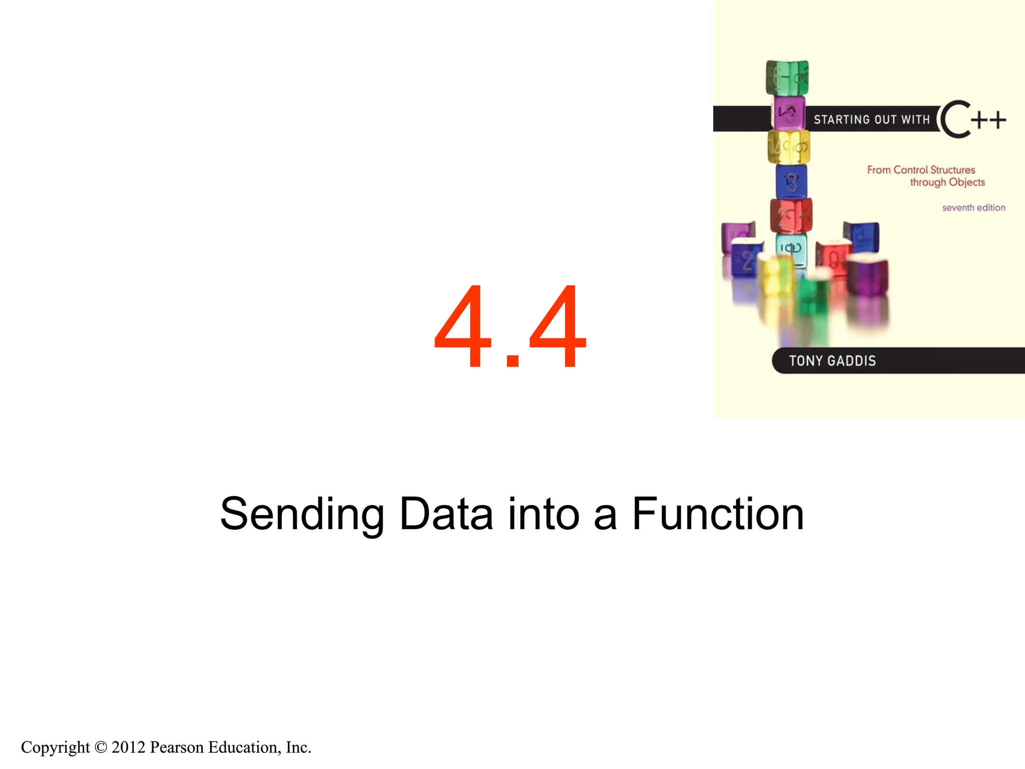 Copyright © 2012 Pearson Education, Inc.
Copyright © 2012 Pearson Education, Inc.
4.4
Sending Data into a Function
 