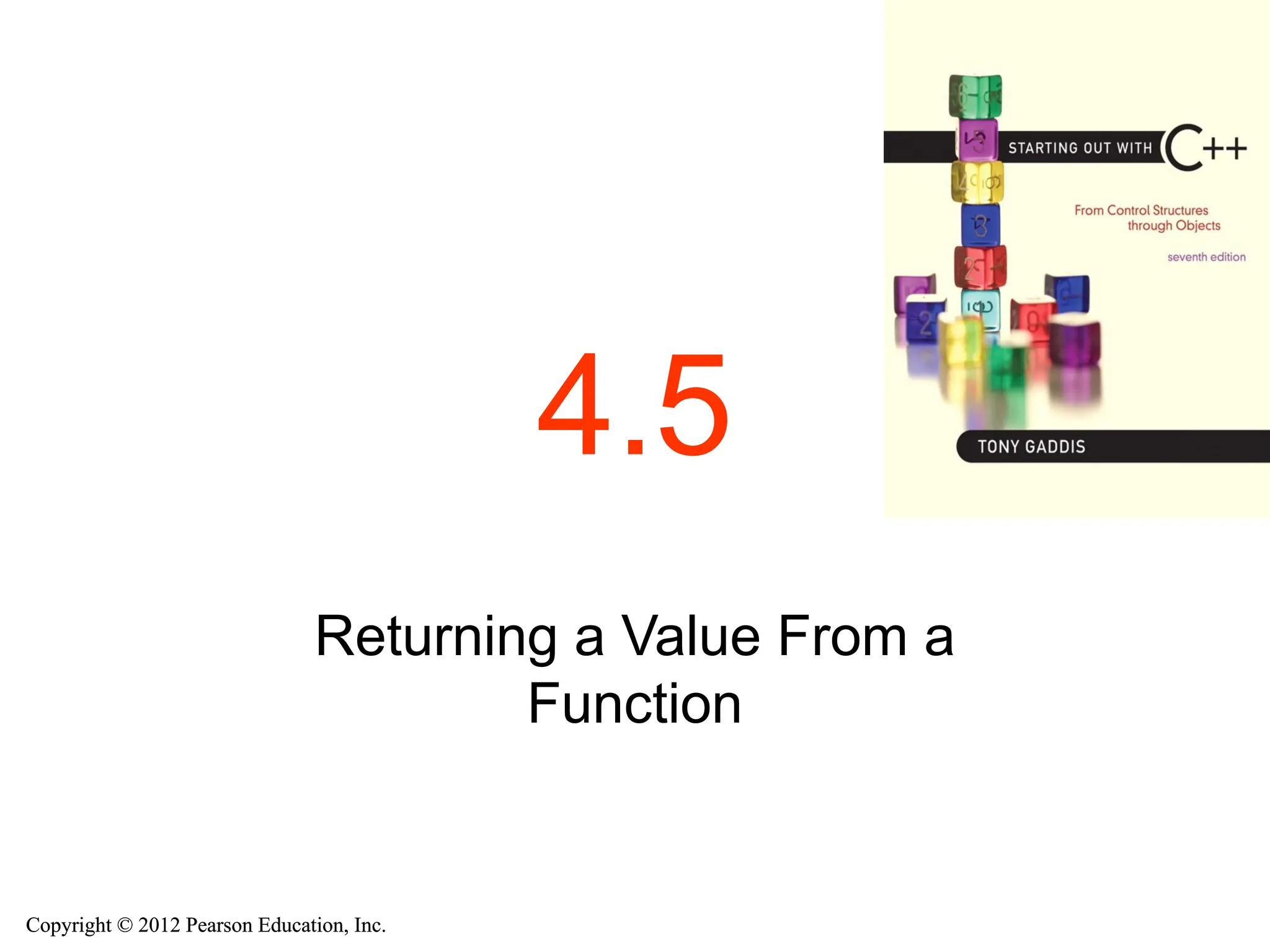 Copyright © 2012 Pearson Education, Inc.
Copyright © 2012 Pearson Education, Inc.
4.5
Returning a Value From a
Function
 