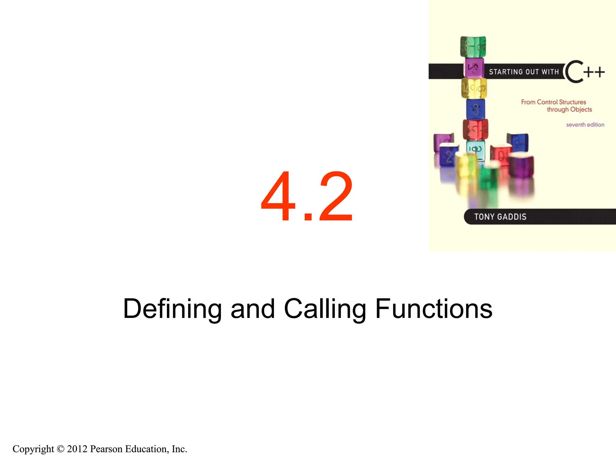 Copyright © 2012 Pearson Education, Inc.
Copyright © 2012 Pearson Education, Inc.
4.2
Defining and Calling Functions
 