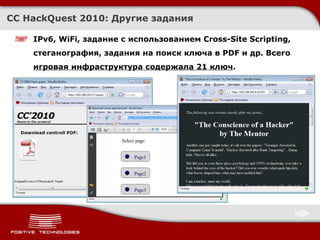 IPv6, WiFi, задание с использованием  Cross-Site Scripting,  стеганография, задания на поиск ключа в PDF и др. Всего  игровая инфраструктура содержала 21 ключ . CC HackQuest 2010:  Другие задания 