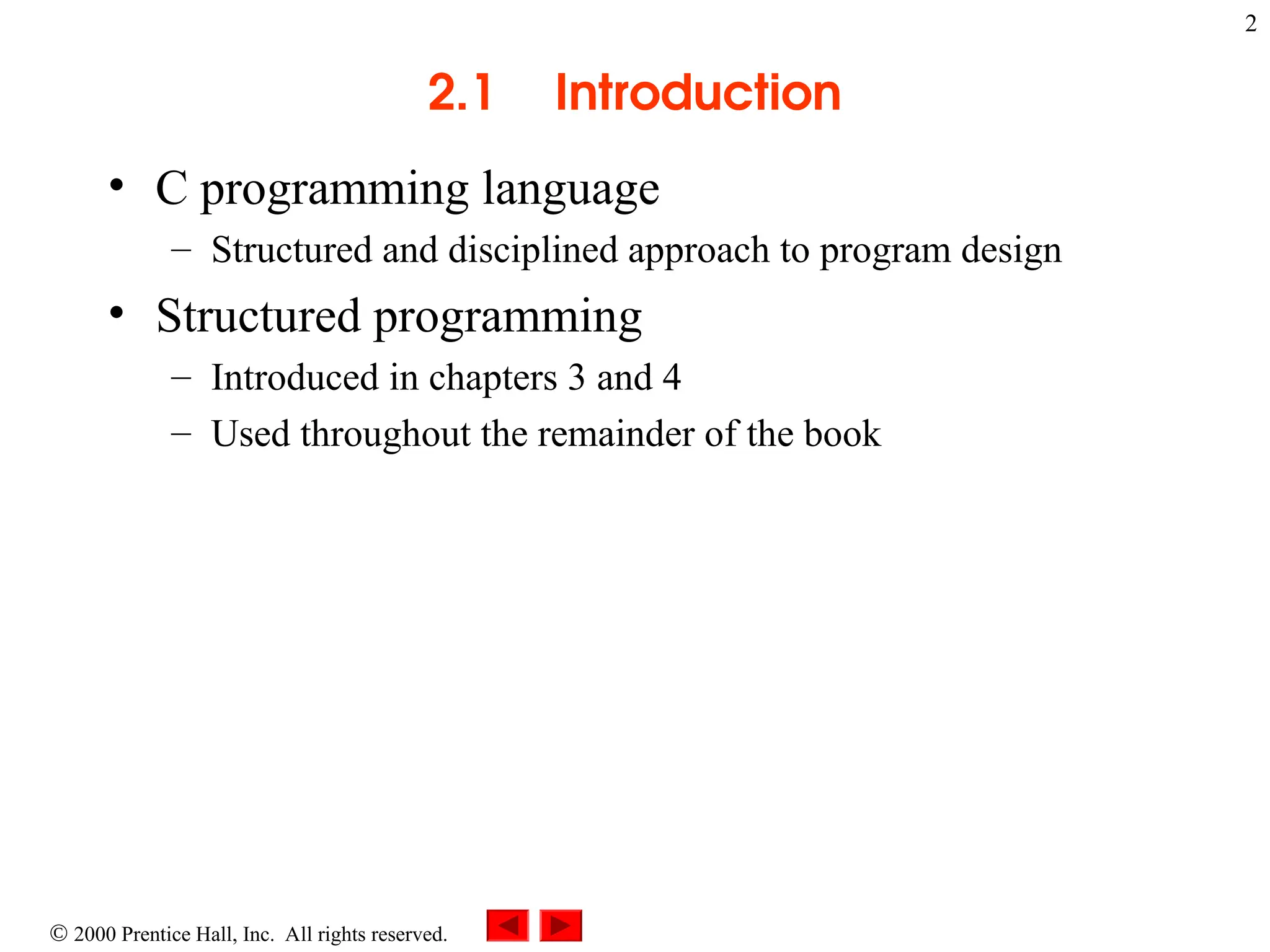 2
 2000 Prentice Hall, Inc. All rights reserved.
2.1 Introduction
• C programming language
– Structured and disciplined approach to program design
• Structured programming
– Introduced in chapters 3 and 4
– Used throughout the remainder of the book
 