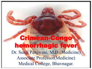 Crimean-Congo 
hemorrhagic fever 
Dr. Sunil Panjwani, M.D.(Medicine) 
Associate Professor(Medicine) 
26 August 2014 Medical CDr. oSunill Planejwgani, e982,5 33B1039havnagar. 1 
 
