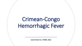 Crimean-Congo
Hemorrhagic Fever
Submitted to: IMBB, BZU
1
 