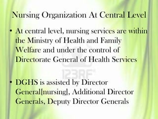 Nursing Organization At Central Level
• At central level, nursing services are within
the Ministry of Health and Family
We...