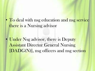 • To deal with nsg education and nsg service
there is a Nursing advisor
• Under Nsg advisor, there is Deputy
Assistant Dir...