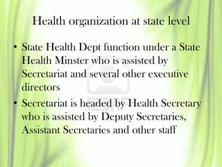 Health organization at state level
• State Health Dept function under a State
Health Minster who is assisted by
Secretaria...