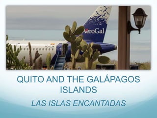 QUITO AND THE GALÁPAGOS
        ISLANDS
  LAS ISLAS ENCANTADAS
 