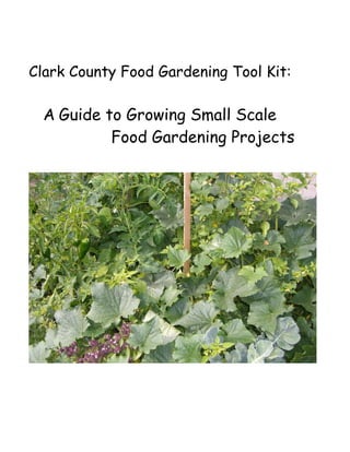 Clark County Food Gardening Tool Kit:
     
    A Guide to Growing Small Scale
             Food Gardening Projects
 