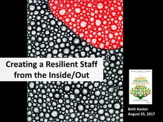 Creating a Resilient Staff
from the Inside/Out
Beth Kanter
August 25, 2017
 