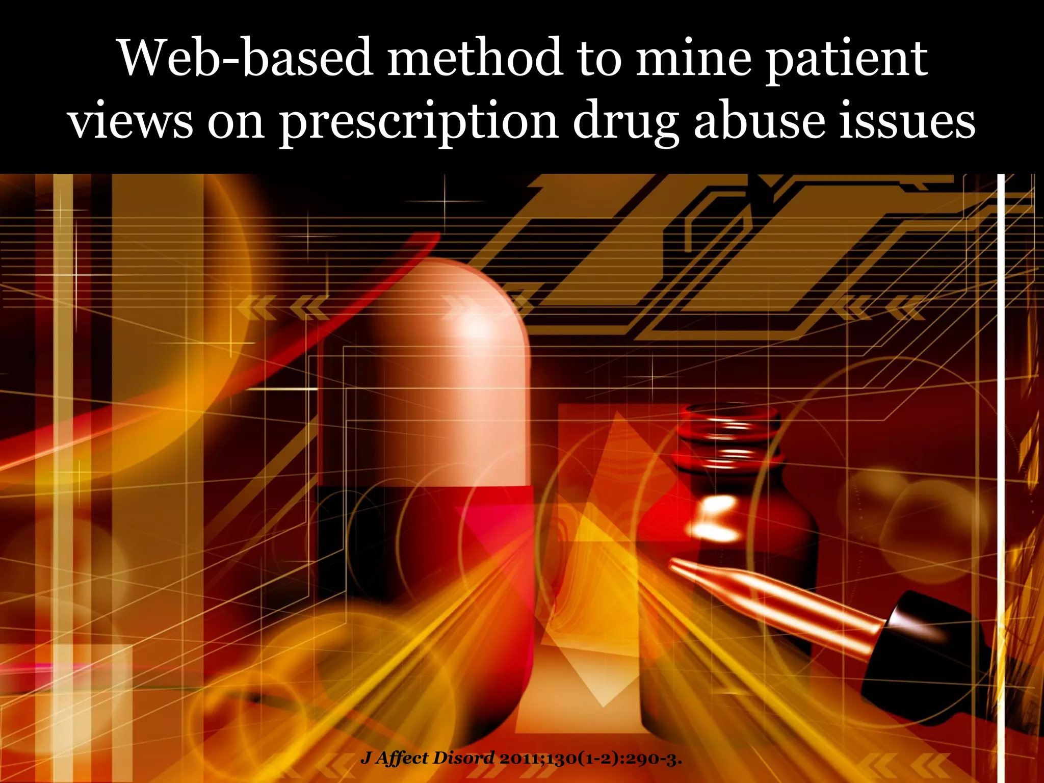 Web-based method to mine patient
views on prescription drug abuse issues




            J Affect Disord 2011;130(1-2):290-3.
 