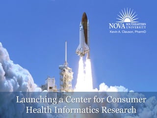 Kevin A. Clauson, PharmD




Launching a Center for Consumer
  Health Informatics Research
 