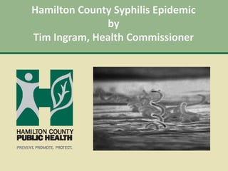Hamilton County Syphilis Epidemic
by
Tim Ingram, Health Commissioner
Picture

 