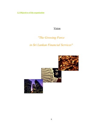 1.2 Objectives of the organization




                                         Vision


                          "The Growing Force

               in Sri Lankan Financial Services"




                                     8
 