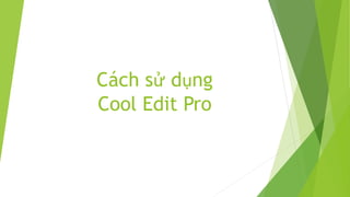 Cách sử dụng
Cool Edit Pro
 