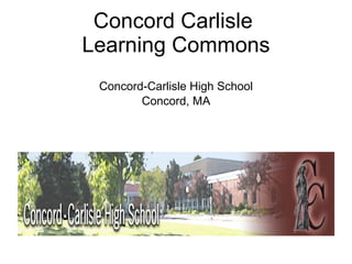 Concord Carlisle  Learning Commons ,[object Object],[object Object]