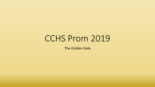 CCHS Prom 2019
The Golden Gala
 