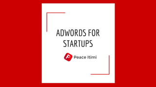 ADWORDS FOR
STARTUPS
 