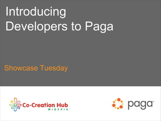 Introducing
Developers to Paga
Showcase Tuesday
 