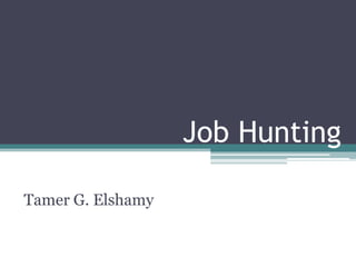 Job Hunting

Tamer G. Elshamy
 