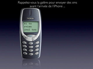 Rappelez-vous la galère pour envoyer des sms
        avant l’arrivée de l’iPhone ...
 