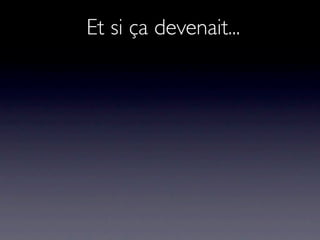 Et si ça devenait...
 